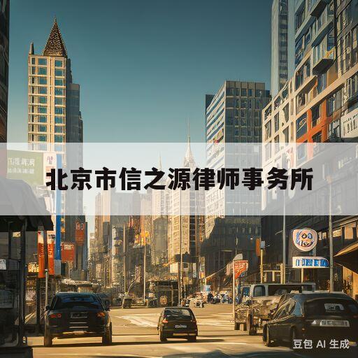 北京市信之源律师事务所(北京市信之源律师事务所袁腾飞律师简介)