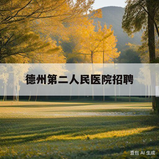 德州第二人民医院招聘(德州第二人民医院招聘公告)