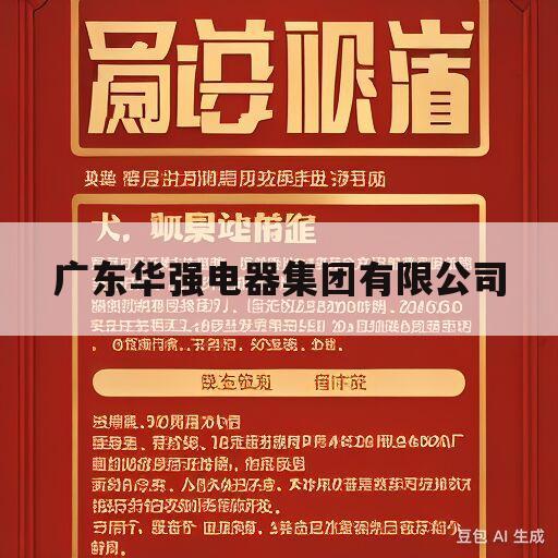 广东华强电器集团有限公司(广东华强电器集团有限公司怎么样)